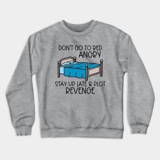 Don't Go To Bed Angry; Stay Up Late & Plot Revenge Crewneck Sweatshirt